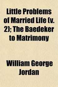 Little Problems of Married Life (v. 2); The Baedeker to Matrimony