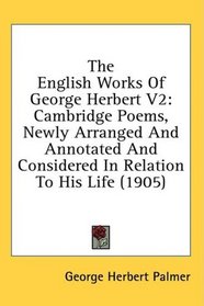 The English Works Of George Herbert V2: Cambridge Poems, Newly Arranged And Annotated And Considered In Relation To His Life (1905)