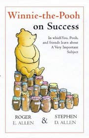 Winnie-The-Pooh on Success: In Which You, Pooh and Friends Learn About a Very Important