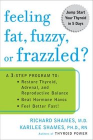 Feeling Fat, Fuzzy, or Frazzled? : A 3-Step Program to: Restore Thyroid, Adrenal, and Reproductive Balance, Beat Hormone Havoc, and Feel Better Fast!