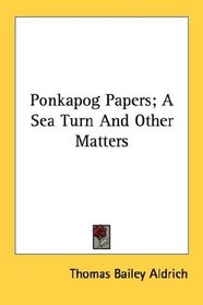 Ponkapog Papers; A Sea Turn And Other Matters