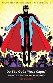 Do The Gods Wear Capes?: Spirituality, Fantasy, and Superheroes (New Directions in Religion & Literature)