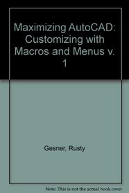 Maximizing AutoCAD: Customizing with Macros and Menus v. 1