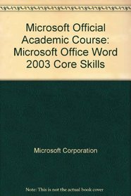 Microsoft Office Word 2003 Core Skills (Microsoft Official Academic Course)