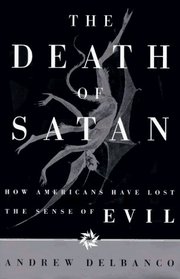 The Death of Satan: How Americans Have Lost the Sense of Evil