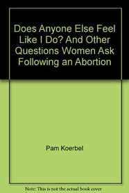 Does Anyone Else Feel Like I Do? And Other Questions Women Ask Following an Abortion