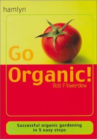 Go Organic!: Successful Organic Gardening in 5 Easy Steps
