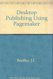 Desktop Publishing Using Pagemaker 3.0/IBM Version: IBM Version