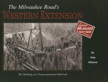 The Milwaukee Road's Western Extension: The Building of a Transcontinental Railroad