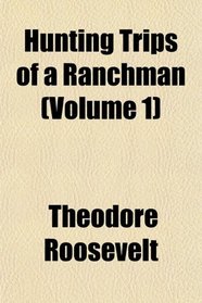 Hunting Trips of a Ranchman (Volume 1)