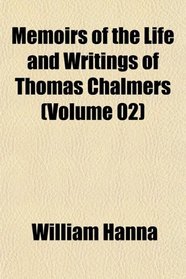 Memoirs of the Life and Writings of Thomas Chalmers (Volume 02)