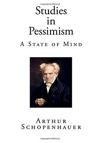 Studies in Pessimism: A State of Mind (Pessimism  - Arthur Schopenhauer)