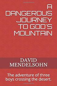 A DANGEROUS JOURNEY TO GOD'S MOUNTAIN: The adventure of three boys crossing the desert.