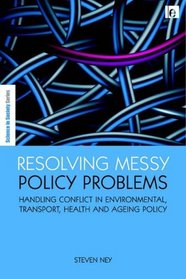 Resolving Messy Policy Problems: Handling Conflict in Environmental, Transport, Health and Ageing Policy (Science in Society Series)