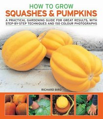 How to Grow Squashes and Pumpkins: A practical gardening guide for great results, with