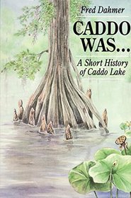 Caddo Was...: A Short History of Caddo Lake (Corrie Herring Hooks Series)