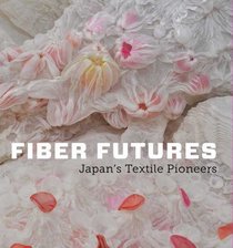 Fiber Futures: Japan's Textile Pioneers (Japan Society Series)