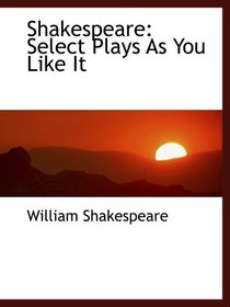 Shakespeare: Select Plays As You Like It