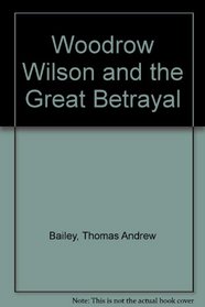 Woodrow Wilson and the Great Betrayal