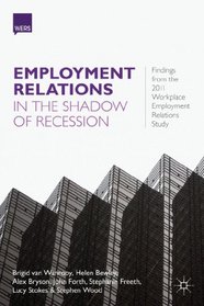 Employment Relations in the Shadow of Recession: Findings from the 2011 Workplace Employment Relations Study