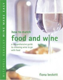 How to Match Food and Wine : A Comprehensive Guide to Choosing Wine to Go With Food (Mitchell Beazley Wine Made Easy)