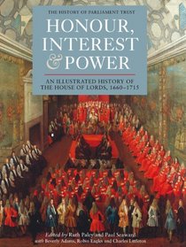 Honour, Interest and Power: an Illustrated History of the House of Lords, 1660-1715