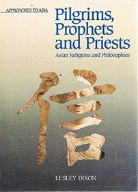 Pilgrims, Prophets and Priests: Asian Religions and Philosophies (Approaches to Asia)