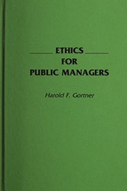 Ethics for Public Managers: (Contributions in Political Science)