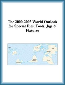 The 2000-2005 World Outlook for Special Dies, Tools, Jigs & Fixtures (Strategic Planning Series)