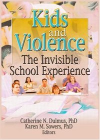 Kids And Violence: The Invisible School Experience (Monograph Published Simultaneously as the Journal of Evidenc) (Monograph Published Simultaneously as the Journal of Evidenc)
