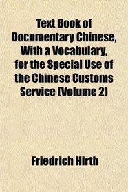 Text Book of Documentary Chinese, With a Vocabulary, for the Special Use of the Chinese Customs Service (Volume 2)