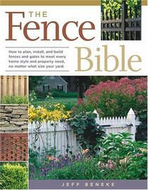 The Fence Bible : How to plan, install, and build fences and gates to meet every home style and property need, no matter what size your yard.