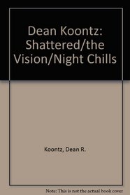 Dean Koontz: Shattered/the Vision/Night Chills