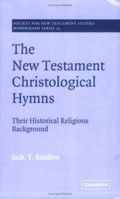 The New Testament Christological Hymns: Their Historical Religious Background (Society for New Testament Studies Monograph Series)