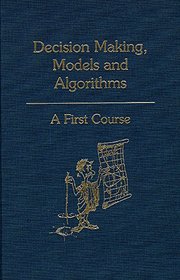 Decision Making, Models and Algorithms: A First Course
