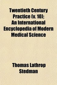 Twentieth Century Practice (v. 10); An International Encyclopedia of Modern Medical Science
