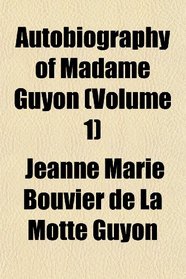Autobiography of Madame Guyon (Volume 1)