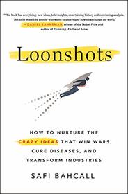 Loonshots: How to Nurture the Crazy Ideas That Win Wars, Cure Diseases, and Transform Industries