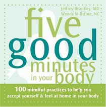 Five Good Minutes in Your Body: 100 Mindful Practices to Help You Accept Yourself and Feel at Home in Your Body (Five Good Minutes)