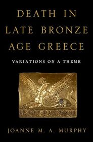 Death in Late Bronze Age Greece: Variations on a Theme