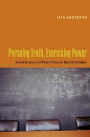 Pursuing Truth, Excercising Power: Social Science and Public Policy in the Twenty-First Century (University Seminars/Leonard Hastings Schoff Memorial Lectures)