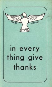 In Everything Give Thanks: Praise Petition: Selections From Various Writers (1974 Printing, 4850)