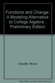 Functions and Change: A Modeling Alternative to College Algebra : Preliminary Edition