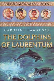 The Dolphins of Laurentum: The Roman Mysteries, Book IV