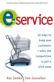 E-Service: 24 Ways to Keep Your Customers-When the Competition Is Just a Click Away