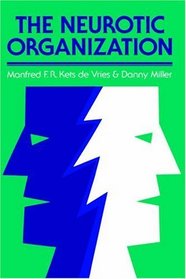 The Neurotic Organization : Diagnosing and Changing Counterproductive Styles of Management (Jossey Bass Business and Management Series)
