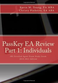 PassKey EA Review, Part 1: Individuals, IRS Enrolled Agent Exam Study Guide 2010-2011 Edition