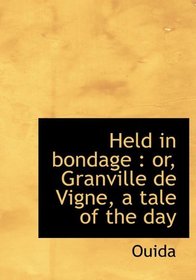 Held in bondage: or, Granville de Vigne, a tale of the day