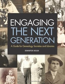 Engaging the Next Generation: A Guide for Genealogy Societies and Libraries