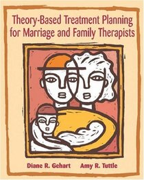 Theory-Based Treatment Planning for Marriage and Family Therapists: Integrating Theory and Practice
